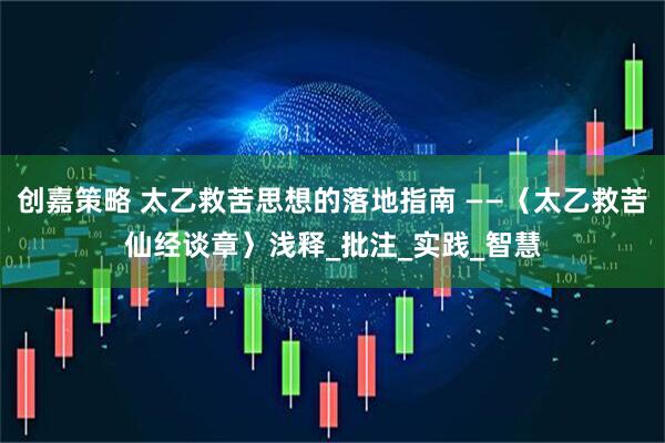 创嘉策略 太乙救苦思想的落地指南 ——〈太乙救苦仙经谈章〉浅释_批注_实践_智慧